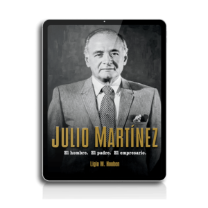 Julio Martínez. El hombre. El padre. El empresario: Biografía y legado